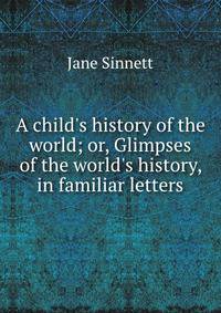 A child's history of the world; or, Glimpses of the world's history, in familiar letters