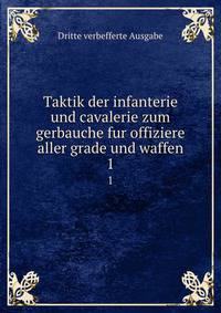 Taktik der infanterie und cavalerie zum gerbauche fur offiziere aller grade und waffen. 1