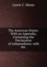 The American Orator: With an Appendix, Containing the Declaration of Independence, with the .
