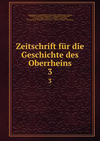 Zeitschrift fr die Geschichte des Oberrheins. 3