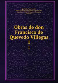 Obras de don Francisco de Quevedo Villegas. 1
