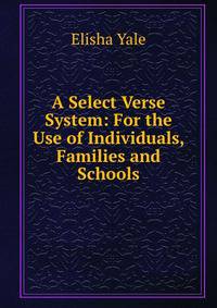 A Select Verse System: For the Use of Individuals, Families and Schools