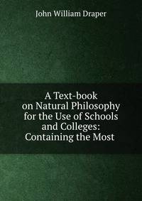 A Text-book on Natural Philosophy for the Use of Schools and Colleges: Containing the Most .