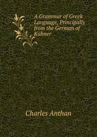A Grammar of Greek Language, Principally from the German of Kuhner .