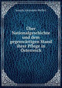 Uber Nationalgeschichte und dem gegenwartigen Stand ihrer Pflege in Osterreich