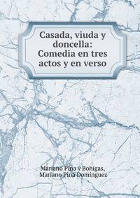 Casada, viuda y doncella: Comedia en tres actos y en verso