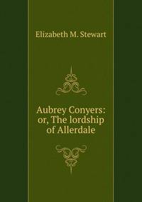 Aubrey Conyers: or, The lordship of Allerdale