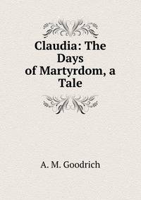 Claudia: The Days of Martyrdom, a Tale