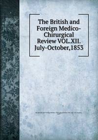 The British and Foreign Medico-Chirurgical Review VOL.XII. July-October,1853