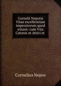 Cornelii Nepotis Vitae excellentium imperatorum quod extant: cum Vita Catonis et Attici et .