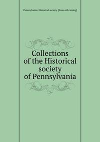 Collections of the Historical society of Pennsylvania
