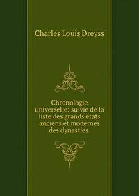 Chronologie universelle: suivie de la liste des grands etats anciens et modernes des dynasties .