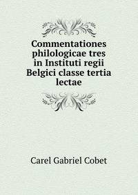 Commentationes philologicae tres in Instituti regii Belgici classe tertia lectae