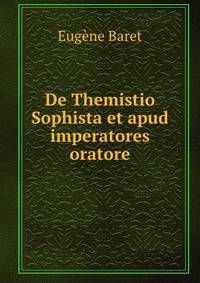 De Themistio Sophista et apud imperatores oratore