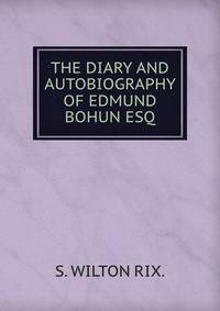 THE DIARY AND AUTOBIOGRAPHY OF EDMUND BOHUN ESQ.