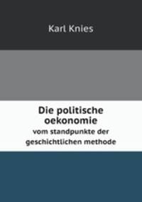 Die politische oekonomie. vom standpunkte der geschichtlichen methode