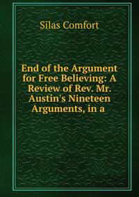 End of the Argument for Free Believing: A Review of Rev. Mr. Austin's Nineteen Arguments, in a .