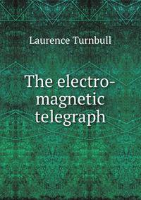 The electro-magnetic telegraph