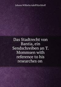 Das Stadtrecht von Bantia, ein Sendschreiben an T. Mommsen with reference to his researches on .