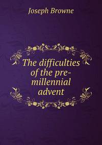 The difficulties of the pre-millennial advent