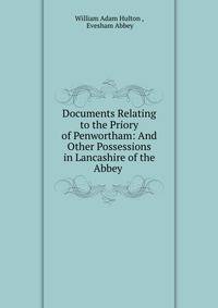 Documents Relating to the Priory of Penwortham: And Other Possessions in Lancashire of the Abbey .