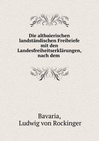 Die altbaierischen landstandischen Freibriefe mit den Landesfreiheitserklarungen, nach dem .