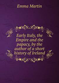 Early Italy, the Empire and the papacy, by the author of a short history of Ireland