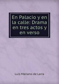 En Palacio y en la calle: Drama en tres actos y en verso