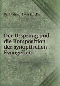 Der Ursprung und die Komposition der synoptischen Evangelien