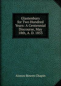 Glastenbury for Two Hundred Years: A Centennial Discourse, May 18th, A. D. 1853
