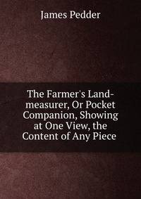 The Farmer's Land-measurer, Or Pocket Companion, Showing at One View, the Content of Any Piece .