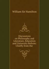 Discussions on Philosophy and Literature, Education and University Reform: Chiefly from the .