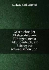 Geschichte der Pfalzgrafen von Tubingen, nebst Urkundenbuch, ein Beitrag zur schwabischen und .