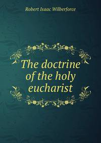 The doctrine of the holy eucharist