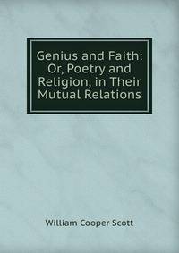 Genius and Faith: Or, Poetry and Religion, in Their Mutual Relations
