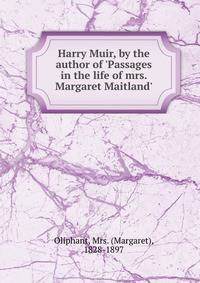 Harry Muir, by the author of 'Passages in the life of mrs. Margaret Maitland'.