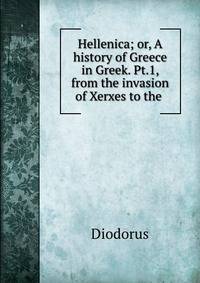 Hellenica; or, A history of Greece in Greek. Pt.1, from the invasion of Xerxes to the .