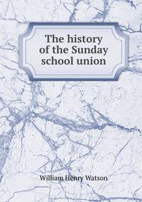 The history of the Sunday school union