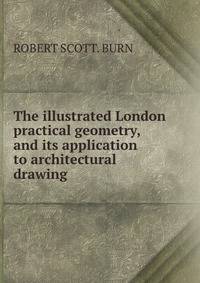 The illustrated London practical geometry, and its application to architectural drawing