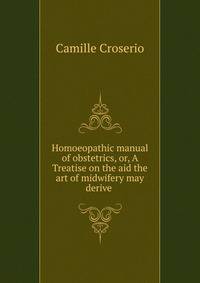 Homoeopathic manual of obstetrics, or, A Treatise on the aid the art of midwifery may derive .