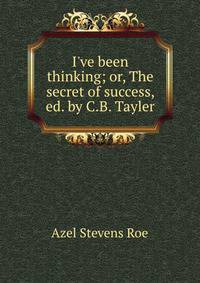 I've been thinking; or, The secret of success, ed. by C.B. Tayler