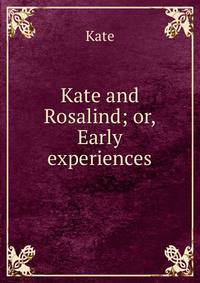 Kate and Rosalind; or, Early experiences