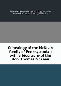 Genealogy of the McKean family of Pennsylvania : with a biography of the Hon. Thomas McKean