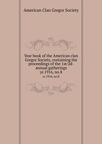 Year book of the American clan Gregor Society, containing the proceedings of the 1st/2d- annual gatherings. yr.1916, no.8