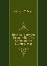 How Wars are Got Up in India: The Origin of the Burmese War