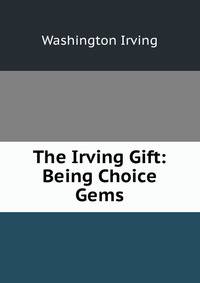 The Irving Gift: Being Choice Gems