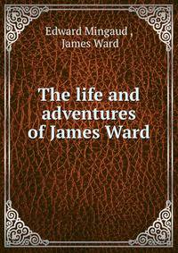 The life and adventures of James Ward