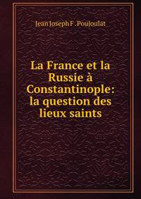 La France et la Russie a Constantinople: la question des lieux saints