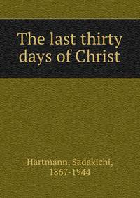 The last thirty days of Christ