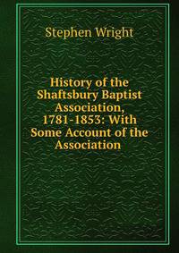 History of the Shaftsbury Baptist Association, 1781-1853: With Some Account of the Association .